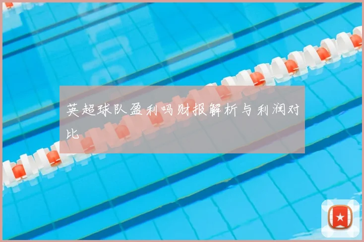 英超球队盈利吗财报解析与利润对比